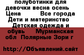 полуботинки для девочки весна-осень  › Цена ­ 400 - Все города Дети и материнство » Детская одежда и обувь   . Мурманская обл.,Полярные Зори г.